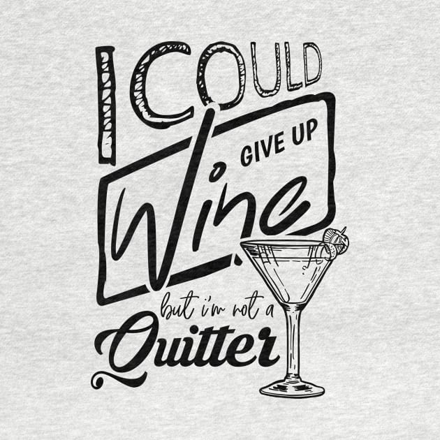 'I Could Give Up Wine But I'm Not A Quitter' Wine Lover Gift by ourwackyhome